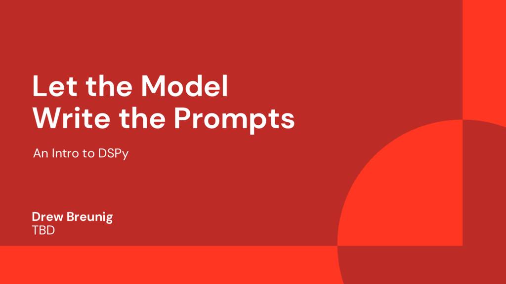 Presentation title slide "Let the Model Write the Prompts - An Intro to DSPy" by Drew Breunig